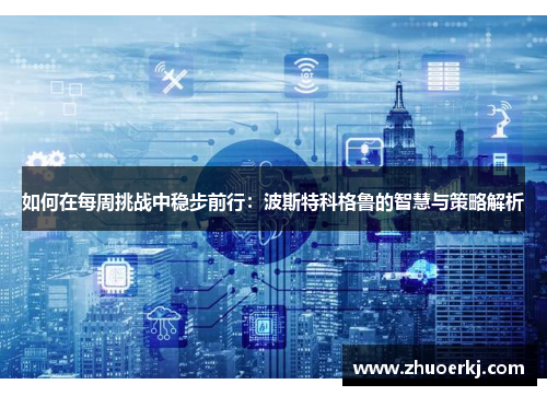 如何在每周挑战中稳步前行:波斯特科格鲁的智慧与策略解析