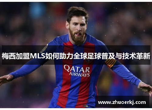 梅西加盟MLS如何助力全球足球普及与技术革新