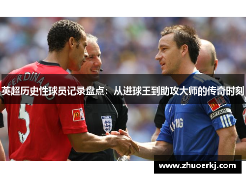英超历史性球员记录盘点:从进球王到助攻大师的传奇时刻